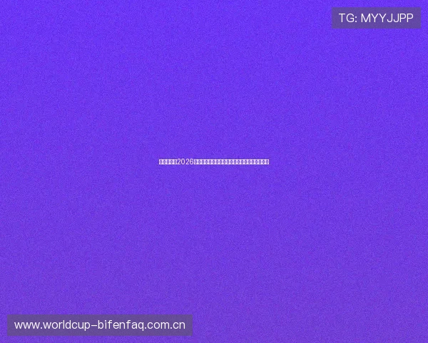 好博体育:2026世界杯足球赛最新战况实时直播与精彩瞬间回放 好博体育:2026世界杯足球赛最新战况实时直播与精彩瞬间回放
